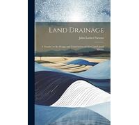 Land Drainage; a Treatise on the Design and Construction of Open and Closed Drains