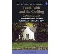 Land, Faith and the Crofting Community: Christianity and Social Criticism in the Highlands of Scotland 1843-1893 (Scottish Historical Review Monographs)