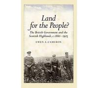 Land for the People? The British Government and the Scottish Highlands 1880-1925