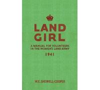 Land Girl: A Manual for Volunteers in the Women's Land Army 1941 by W. E. Shewell-Cooper (February 3, 2011) Paperback