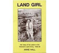 Land Girl: Her Story of Six Years in the Women's Land Army, 1940-46