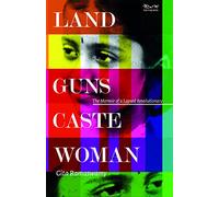 Land, Guns, Caste, Woman:: The Memoir of a Lapsed Revolutionary