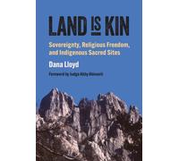 Land Is Kin : Sovereignty, Religious Freedom, and Indigenous Sacred Sites