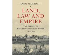 Land, Law and Empire: The Origins of British Territorial Power in India