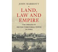 Land, Law and Empire : The Origins of British Territorial Power in India