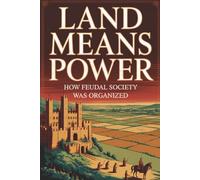 Land Means Power: How Feudal Society Was Organized