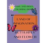 Land Of Imagination Butterfly And Flower Coloring Book for Adults Teens And Kids Bold And Easy Simple And Big Design For Relaxation Fun Cute And Comfy