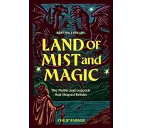 Land of Mist and Magic : The Myths and Legends that Shaped Britain