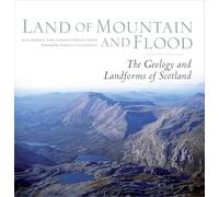 Land of Mountain and Flood: The Geology and Landforms of Scotland