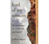 Land of My Sojourn: The Landscape of a Faith Lost and Found