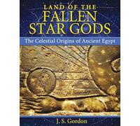 Land of the Fallen Star Gods: The Celestial Origins of Ancient Egypt