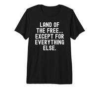 Land of the Free Except for Everything Else Witty Men Women Premium T-Shirt