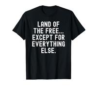 Land of the Free Except for Everything Else Witty Men Women Value Graphic T-Shirt