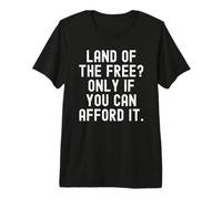 Land of the Free Only If You Can Afford It Bold Premium T-Shirt