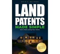 Land Patents Made Simple: From Confusion to Clarity - A Step-by-Step Guide to Understanding Land Patents and Protecting Your Family’s Legacy