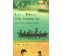 Land, Power, and Economics on the Frontier of Upper Canada