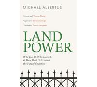 Land Power : Who Has It, Who Doesn't, and How That Determines the Fate of Societies
