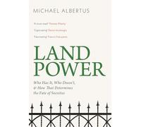 Land Power : Who Has It, Who Doesn't, and How That Determines the Fate of Societies