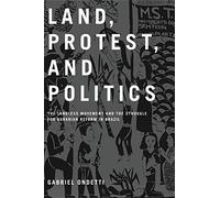 Land, Protest, and Politics: The Landless Movement and the Struggle for Agrarian Reform in Brazil
