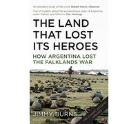 Land that Lost Its Heroes: How Argentina Lost the Falklands War