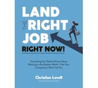 Land the Right Job, Right Now! : Everything You Need to Know About Working in the Modern World (That Your Competition Won't Tell You)
