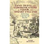 Land Travel and Communications in Tudor and Stuart England: Achieving a Joined-up Realm