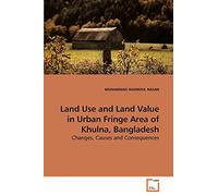 Land Use and Land Value in Urban Fringe Area of Khulna, Bangladesh: Changes, Causes and Consequences