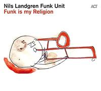 Landgren, Nils -Funk Unit - Funk Is My Religion