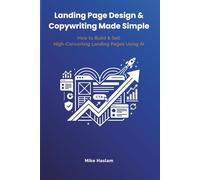 Landing Page Design & Copywriting Made Simple: How to Build & Sell High-Converting Landing Pages Using AI