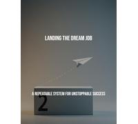 Landing The Dream Job: A Repeatable System For Unstoppable Success
