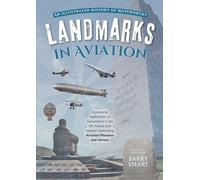 Landmarks in Aviation History: An Illustrated History of Aviation and an International Guide to Aviation Monuments All in One