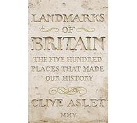 Landmarks Of Britain : " The Five Hundred Places That Made Our History"