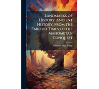 Landmarks of History. Ancient History, From the Earliest Times to the Mahometan Conquest