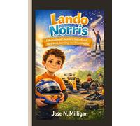 LANDO NORRIS: A Motivational Children’s Story About Hard Work, Learning, and Dreaming Big.