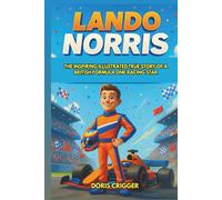 Lando Norris Biography: The Inspiring Illustrated True Story of a British Formula One Racing Star-From Go-Kart Champion to Grand Prix Winner, with Fun Facts, Glossary, and Quiz for Young Readers