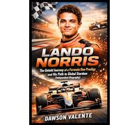 LANDO NORRIS: The Untold Journey of a Formula One Prodigy and His Path to Global Stardom (Independent Biography)