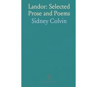 Landor: Selected Prose and Poems: Curated selections and critical notes illuminating Walter Savage Landor’s life, travels, and craft