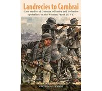 Landrecies To Cambrai: Case studies of German offensive and defensive operations on the Western Front 1914-17: 03 (Helion Studies in Military History)