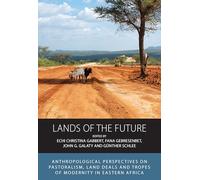 Lands of the Future: Anthropological Perspectives on Pastoralism, Land Deals and Tropes of Modernity in Eastern Africa: 23 (Integration and Conflict Studies, 23)
