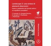 Landscape 3 : Una Sintesi Di Elementi Diacronici: Uomo E Ambiente Nel Mondo Antico: Un Equilibrio Possibile?