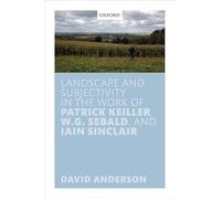 Landscape and Subjectivity in the Work of Patrick Keiller, W.G. Sebald, and Iain Sinclair