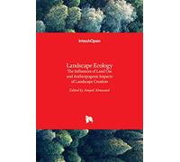 Landscape Ecology - The Influences of Land Use and Anthropogenic Impacts of Landscape Creation