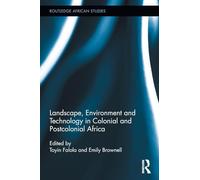 Landscape, Environment and Technology in Colonial and Postcolonial Africa (Routledge African Studies)