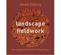 Landscape Fieldwork: How Engaging the World Can Change Design