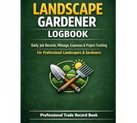 Landscape Gardener Logbook: Daily Job Records, Client Details, Mileage, Expenses & Materials Tracking For Professional Gardeners & Landscaping Businesses