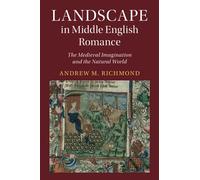 Landscape in Middle English Romance: The Medieval Imagination and the Natural World (Cambridge Studies in Medieval Literature)