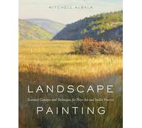 Landscape Painting: Essential Concepts and Techniques for Plein Air and Studio Practice