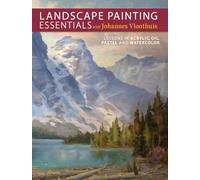 Landscape Painting Essentials with Johannes Vloothuis: Lessons in Acrylic, Oil, Pastel and Watercolor
