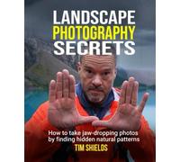 Landscape Photography Secrets: How to take jaw-dropping photos by finding hidden natural patterns