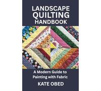 LANDSCAPE QUILTING HANDBOOK: A Modern Guide to Painting with Fabric